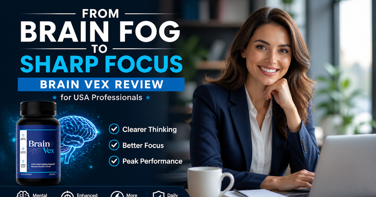 From Brain Fog to Sharp Focus: Brain Vex Review for USA Professionals ~ Get Health Club